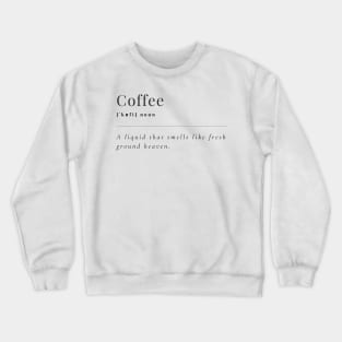 Coffee, a liquid that smells like fresh ground heaven Crewneck Sweatshirt